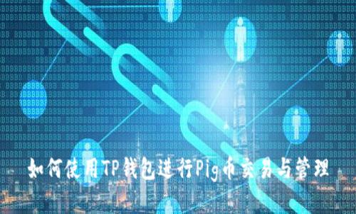 如何使用TP钱包进行Pig币交易与管理