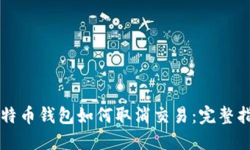 比特币钱包如何取消交易：完整指南