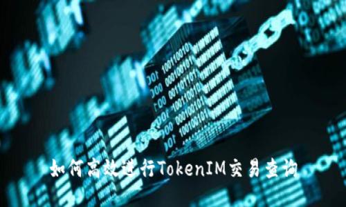 如何高效进行TokenIM交易查询