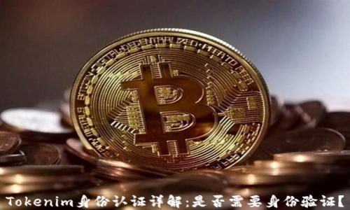 
Tokenim身份认证详解：是否需要身份验证？