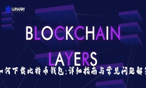 如何下载比特币钱包：详细指南与常见问题解答