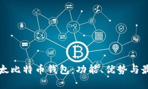 全面解析比太比特币钱包：功能、优势与最佳使用指南