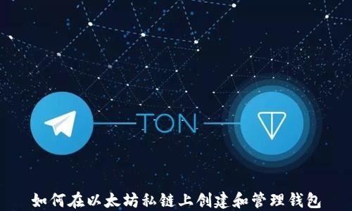 
如何在以太坊私链上创建和管理钱包