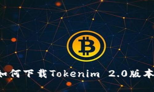 和关键词

苹果手机如何下载Tokenim 2.0版本：详细指南