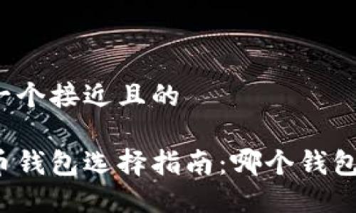 思考一个接近且的

比特币钱包选择指南：哪个钱包更好？