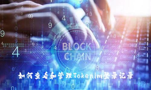 如何查看和管理Tokenim登录记录