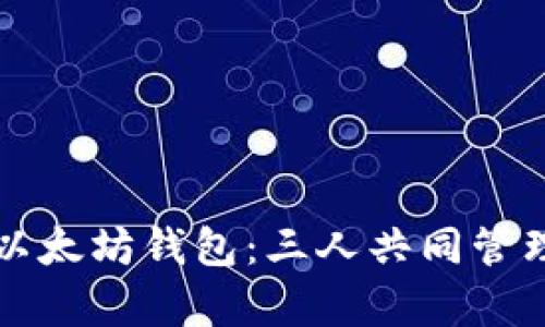 如何有效管理以太坊钱包：三人共同管理的策略与实践
