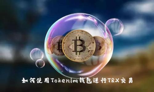 如何使用Tokenim钱包进行TRX交易