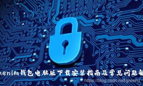 tokenim钱包电脑版下载安装指南及常见问题解答