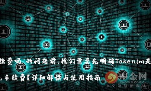 在讨论“tokenim转币免手续费吗”的问题前，我们需要先明确Tokenim是什么以及它的功能和特点。

### Tokenim转币是否免手续费？详细解读与使用指南