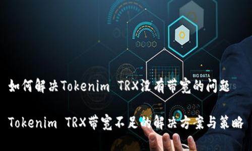 如何解决Tokenim TRX没有带宽的问题

Tokenim TRX带宽不足的解决方案与策略