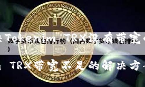 如何解决Tokenim TRX没有带宽的问题

Tokenim TRX带宽不足的解决方案与策略