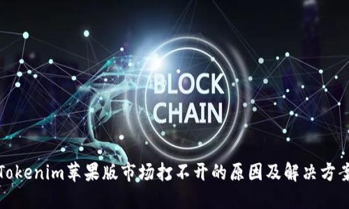 Tokenim苹果版市场打不开的原因及解决方案