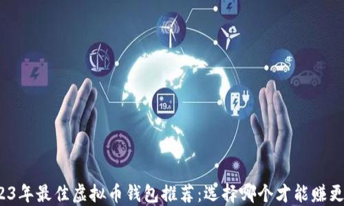 
2023年最佳虚拟币钱包推荐：选择哪个才能赚更多？
