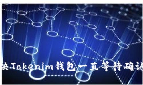 如何解决Tokenim钱包一直等待确认的问题