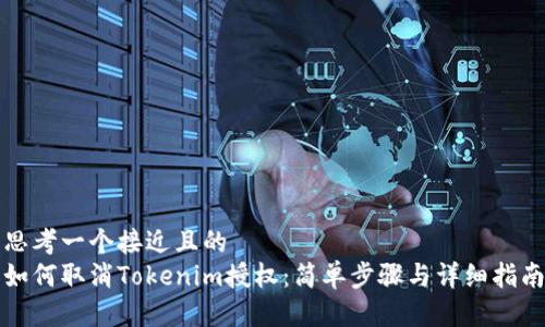 思考一个接近且的
如何取消Tokenim授权:简单步骤与详细指南