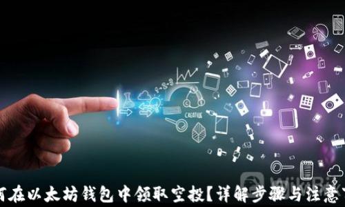 
如何在以太坊钱包中领取空投？详解步骤与注意事项