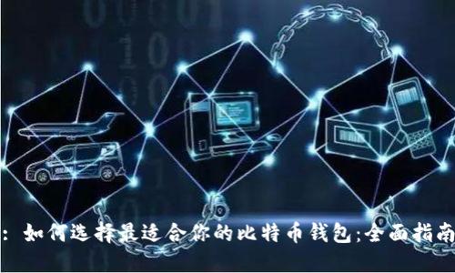 : 如何选择最适合你的比特币钱包：全面指南