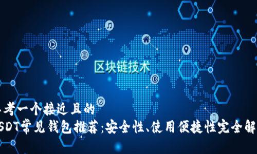 思考一个接近且的  
USDT常见钱包推荐：安全性、使用便捷性完全解析