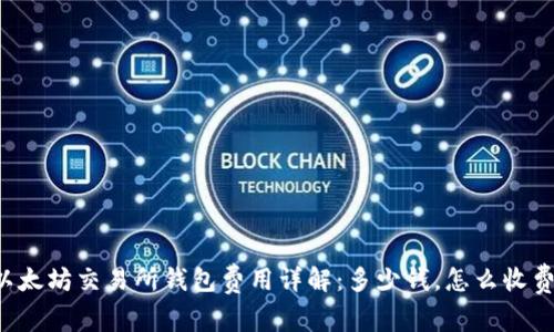 以太坊交易所钱包费用详解：多少钱，怎么收费？