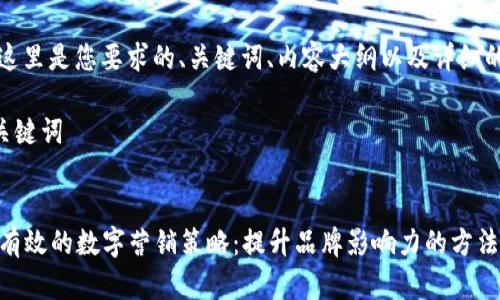 当然可以！这里是您要求的、关键词、内容大纲以及详细的问题解答。

### 和关键词


2023年最有效的数字营销策略：提升品牌影响力的方法