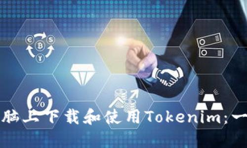 如何在电脑上下载和使用Tokenim：一步步指南