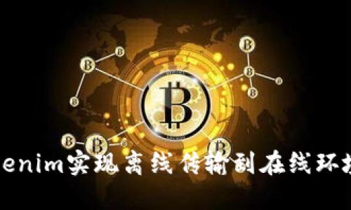 如何使用Tokenim实现离线传输到在线环境的最佳实践