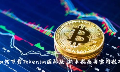 如何下载Tokenim国际版：新手指南与实用技巧