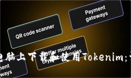 如何在电脑上下载和使用Tokenim：详细指南