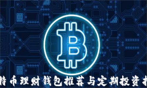 
比特币理财钱包推荐与定期投资指南