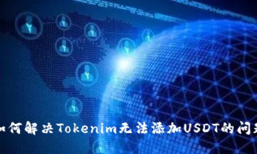 如何解决Tokenim无法添加USDT的问题