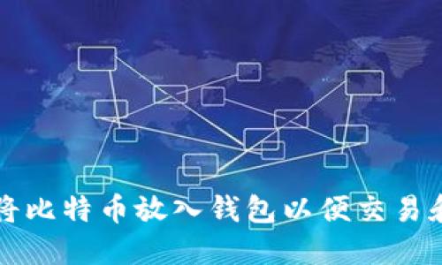 如何将比特币放入钱包以便交易和出售