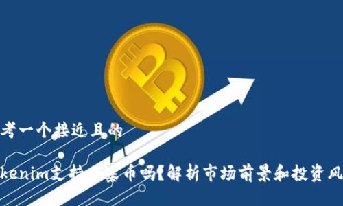 思考一个接近且的
Tokenim支持山寨币吗?解析市场前景和投资风险