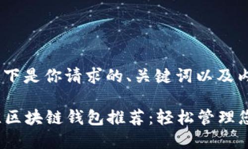 当然可以!以下是你请求的、关键词以及内容大纲:
2023年最佳区块链钱包推荐:轻松管理您的加密资产