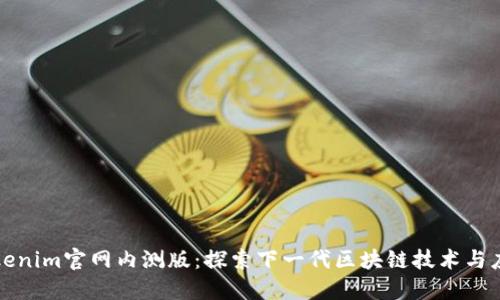 Tokenim官网内测版：探索下一代区块链技术与应用