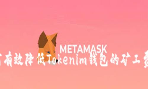 如何有效降低Tokenim钱包的矿工费用?