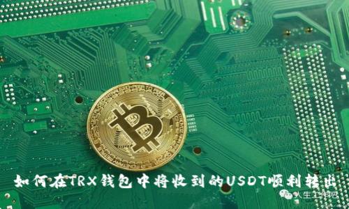 如何在TRX钱包中将收到的USDT顺利转出