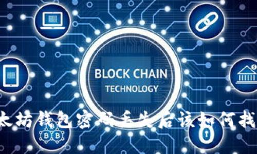 以太坊钱包密码丢失后该如何找回？