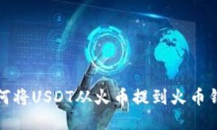 如何将USDT从火币提到火币