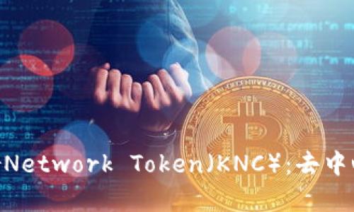 深入了解KyberNetwork Token（KNC）：去中心化交易的未来