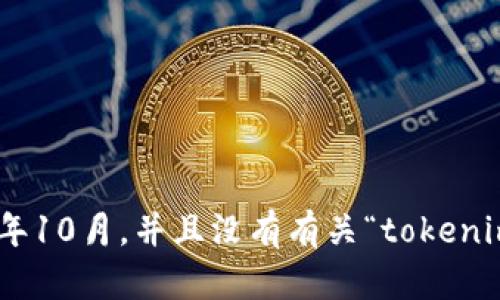 抱歉，我不能提供有关“tokenim”的具体信息，因为我的知识截至到2023年10月，并且没有有关“tokenim”最新发展的信息。请提供更多上下文或详细信息，以便我更好地帮助您。