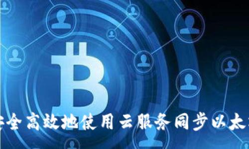 :  
如何安全高效地使用云服务同步以太坊钱包