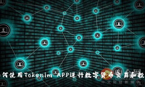 如何使用Tokenim APP进行数字货币交易和投资