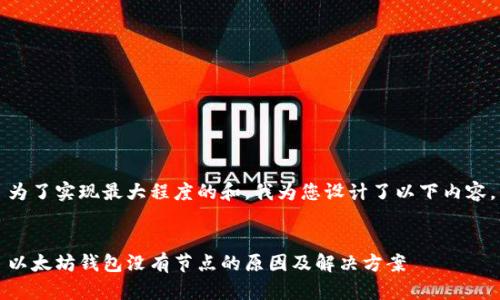 为了实现最大程度的和，我为您设计了以下内容。


以太坊钱包没有节点的原因及解决方案