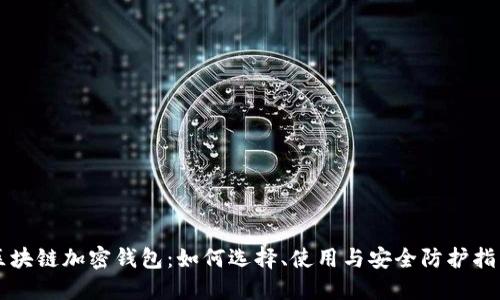区块链加密钱包：如何选择、使用与安全防护指南
