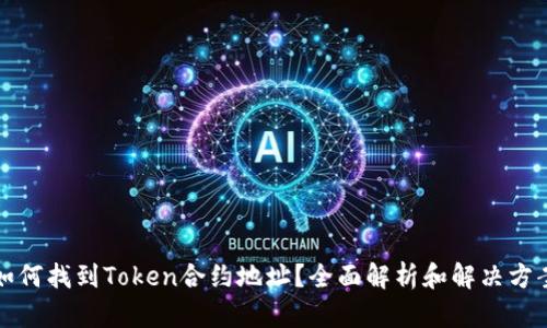 如何找到Token合约地址？全面解析和解决方案