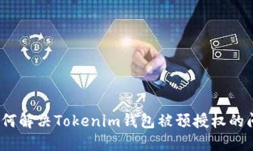 : 如何解决Tokenim钱包被预授权的问题？