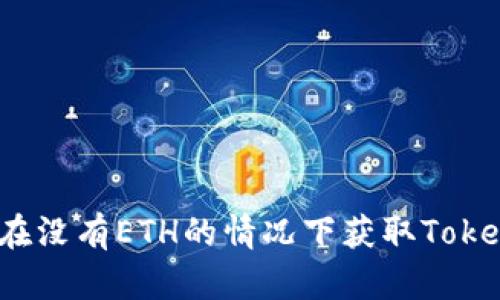 如何在没有ETH的情况下获取Tokenim？