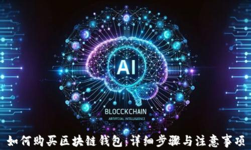 
如何购买区块链钱包：详细步骤与注意事项