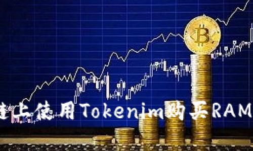 如何在EOS区块链上使用Tokenim购买RAM:一步一步的指南